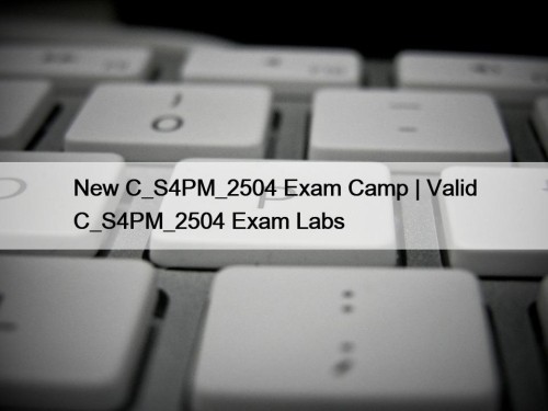 New C_S4PM_2504 Exam Camp | Valid C_S4PM_2504 Exam ...